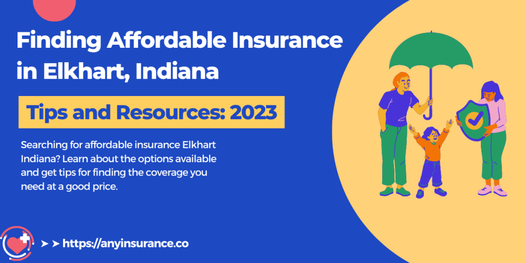 Finding Affordable Insurance Elkhart Indiana: Tips and Resources 2023